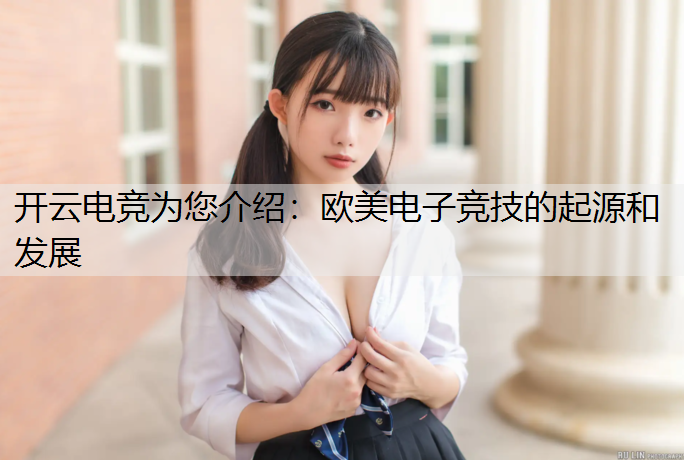 开云电竞为您介绍：欧美电子竞技的起源和发展