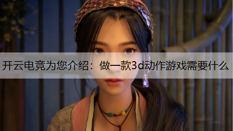 做一款3d动作游戏需要什么