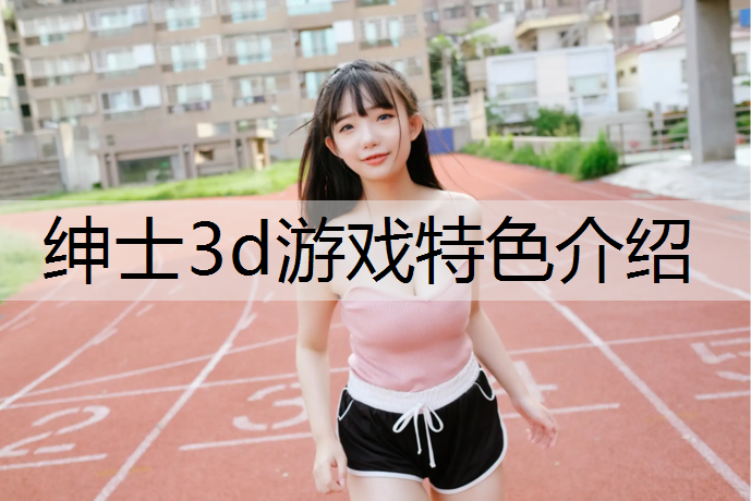 绅士3d游戏特色介绍